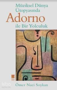 Müziksel Dünya Ütopyasında Adorno İle Bir Yolculuk