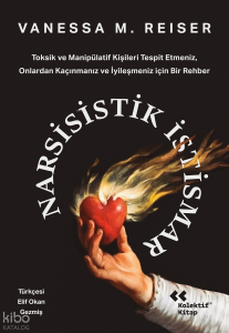 Narsisistik İstismar;Toksik ve Manipülatif Kişileri Tespit Etmeniz, Onlardan Kaçınmanız ve İyileşmeniz için Bir Rehber