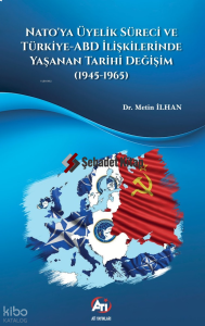 Nato’ya Üyelik Süreci Ve Türkiye-ABD İlişkilerinde Yaşanan Tarihi Değişim (1945-1965)