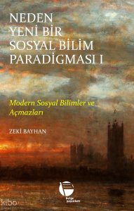 Neden Yeni Bir Sosyal Bilim Paradigması 1. Cilt;Modern Sosyal Bilimler ve Açmazları