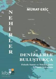 Nehirler Denizlerle Buluştukça; Felsefe Sanat ve Teknolojinin Gizemli Yolculuğu
