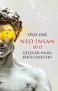 Neo İnsan 10.0 - Gelecek Nasıl Şekillenecek?