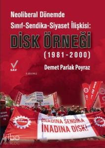 Neoliberal Dönemde Sınıf-Sendika-Siyaset İlişkisi: Disk Örneği; (1981-2000)