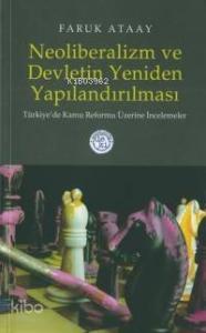 Neoliberalizm ve Devletin Yeniden Yapılandırılması; Türkiye´de Kamu Reformu Üzerine İncelemeler