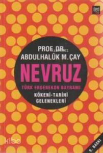 Nevruz - Türk Ergenekon Bayramı; Kökeni - Tarihi - Gelenekleri