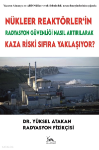 Nükleer Reaktörlerin Radyasyon Güvenliği Nasıl Artırılarak Kaza Riski Sıfıra Yaklaşıyor?