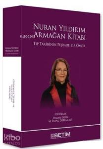 Nuran Yıldırım - Armağan Kitabı; Tıp Tarihinin Peşinde Bir Ömür