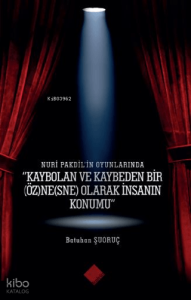 Nuri Pakdil'in Oyunlarında Kaybolan ve Kaybeden Bir (Öz)Ne(sne) Olarak İnsanın Konumu