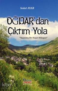Oğdar'dan Çıktım Yola; Yaşanmış Bir Hayat Hikayesi