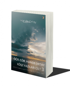 Öğr. Gör. Hande Ortay Köşe Yazıları Cilt 3
