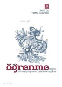 Öğrenme; (Verimli Zihinsel Çalışmanın Psikolojik Koşulları)