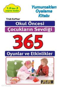 Okul Öncesi Çocukların Sevdiği 365 Oyun ve Etkinlikler; Yumurcakları Oyalama Kitabı 1.5'den 3 Yaşına Kadar