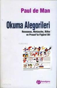 Okuma Alegorileri; Rousseau, Nietzsche, Rilke ve Proust'ta Figürel Dil
