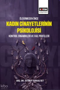 Öldürmeden Önce Kadın Cinayetlerinin Psikolojisi;Kontrol Dinamikleri ve Fail Profilleri