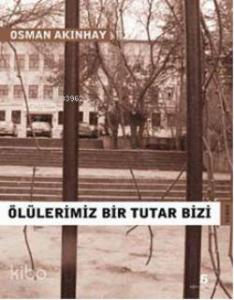 Ölülerimiz Bir Tutar Bizi