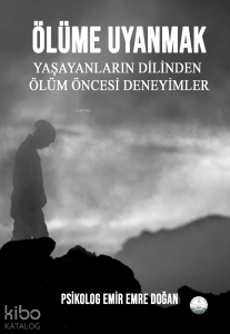 Ölüme Uyanmak: Yaşayanların Dilinden Ölüm Öncesi Deneyimler