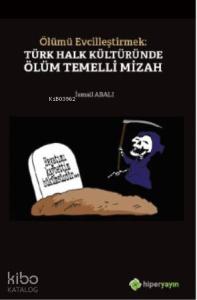 Ölümü Evcilleştirmek: Türk Halk Kültüründe Ölüm Temelli Mizah