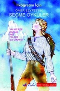 Ömer Seyfettin Seçme Öyküler; Yalnız Efe / Kaşağı / Ant / Falaka / İlk Cinayet