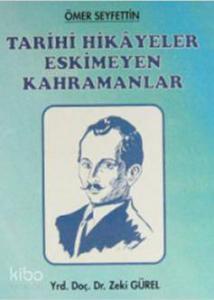 Ömer Seyfettin - Tarihi Hikayeler Eskimeyen Kahramanlar
