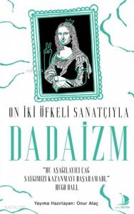 On İki Öfkeli Sanatçıyla Dadaizm; "Bu Aşağılayıcı Çağ Saygımızı Kazanmayı Başaramadı"