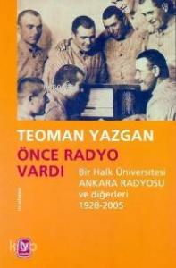 Önce Radyo Vardı; Bir Halk Üniversitesi Ankara Radyosu ve Diğerleri 1928-2005
