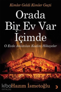 Orada Bir Ev Var İçimde;O Evde Anlatılan Kadim Hikayeler
