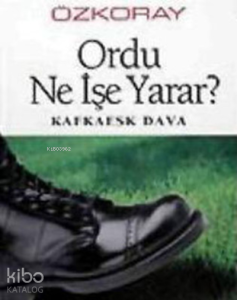 Ordu Ne İşe Yarar? ;Kafkaesk Dava