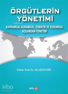 Örgütlerin Yönetimi; Kavramsal, Kuramsal, Tematik ve Kurumsal Açılardan Yönetim
