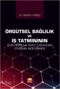 Örgütsel Bağlılık ve İş Tatmininin İşten Ayrılma Niyeti Üzerindeki Etkisinin İncelenmesi