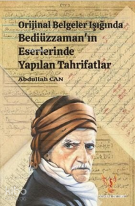 Orijinal Belgeler Işığında Bediüzzaman’ın Eserlerinde Yapılan Tahrifatlar