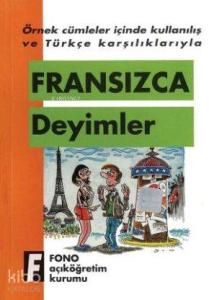 Örnek Cümleler İçinde Kullanılış ve Türkçe Karşılıklarıyla| Fransızca Deyimler