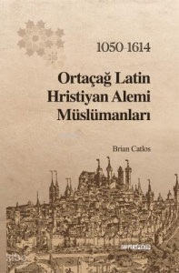 Ortaçağ Latin Hristiyan Âlemi Müslümanları: 1050-1614