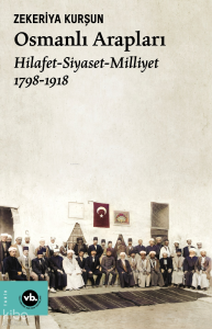 Osmanlı Arapları ;Hilafet- Siayset Milliyet (1798-1918)