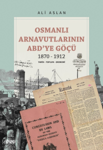 Osmanlı Arnavutlarının ABD’ye Göçü 1870-1912;Tarih - Toplum - Ekonomi