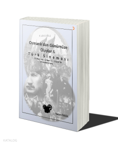 Osmanlı’dan Günümüze Olaylar ve Türk Sineması