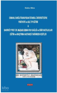 Osmanlı Darülfünunu'ndan İstanbul Üniversitesi'ne ;Psikiyatri ve Adli Tıp Eğitimi Bakırköy Prof. Dr. Mazhar Osman Ruh Sağlığı ve Sinir Hastalıkları Eğitim ve Araştırma Hastanesi Tarihinden Kesitler