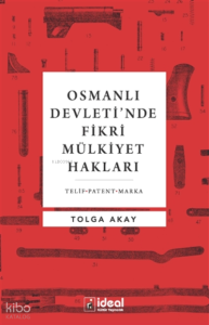 Osmanlı Devleti’nde Fikri Mülkiyet Hakları ;Telif-Patent-Marka