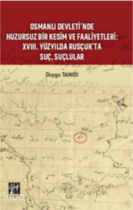 Osmanlı Devleti’nde Huzursuz Bir Kesim ve Faaliyetleri : XVIII. Yüzyılda Rusçuk’ta Suç, Suçlular