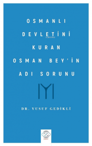 Osmanlı Devletini Kuran Osman Bey’in Adı Sorunu