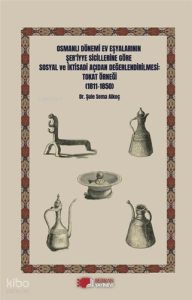 Osmanlı Dönemi Ev Eşyalarının Şer’iyye Sicillerine Göre Sosyal ve İktisadi Açıdan Değerlendirilmesi: Tokat Örneği (1811-1850)