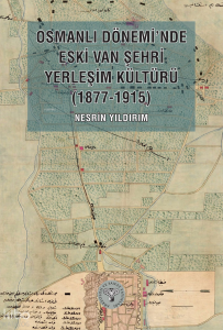 Osmanlı Dönemi’nde Eski Van Şehri Yerleşim Kültürü (1877-1915)