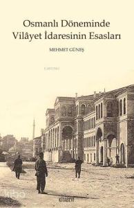 Osmanlı Döneminde  Vilâyet İdaresinin Esasları