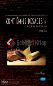 Osmanlı-Fransız İlişkilerinde Rol Oynayan Diplomatlar - Kont Émile Desages’ın Elçilik Raporları (1824-1840)