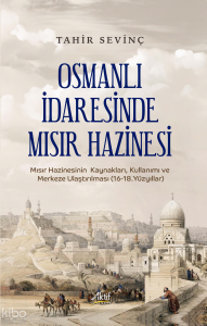 Osmanlı İdaresinde  Mısır Hazinesi ;Mısır Hazinesinin Kaynakları, Kullanımı ve Merkeze Ulaştırılması (16-18.Yüzyıllar)