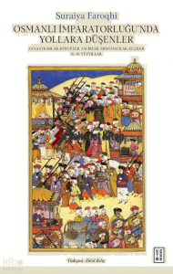 Osmanlı İmparatorluğu’nda Yollara Düşenler;Zanaatkârlar, Köylüler, Tacirler, Sığınmacılar, Elçiler, 16.-18. Yüzyıllar