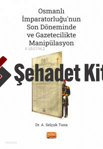 Osmanlı İmparatorluğu’nun Son Döneminde ve Gazetecilikte Manipülasyon