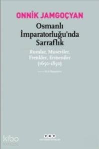 Osmanlı İmparatorluğu'nda Sarraflık Rumlar Museviler Frenkler Ermeniler; (1650-1850)