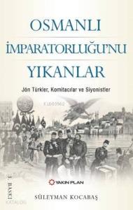 Osmanlı İmparatorluğu'nu Yıkanlar; Jön Türkler, Komitacılar, Siyonistler