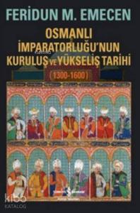 Osmanlı İmparatorluğu'nun Kuruluş ve Yükseliş Tarihi 1300-1600