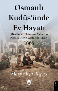 Osmanlı Kudüs’ünde Ev Hayatı;Müslüman, Hristiyan, Yahudi ve Dürzi Ailelerin Gündelik Hayatı - 1865